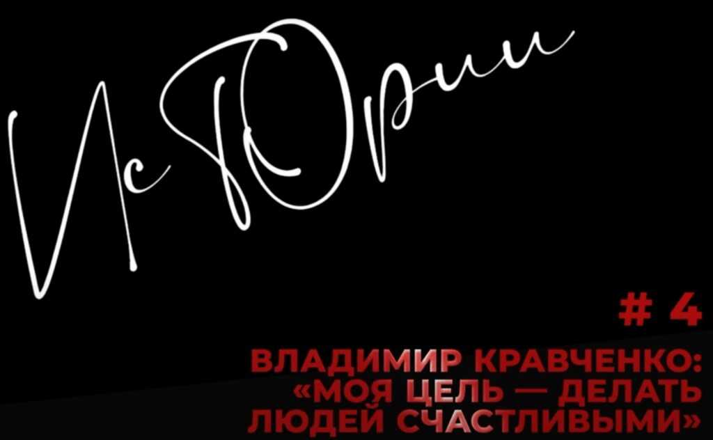Истории #4. Владимир Кравченко: «Моя цель – делать людей счастливыми»