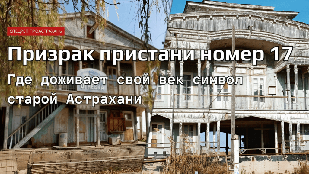 Пристань № 17: где доживает свой век символ старой Астрахани